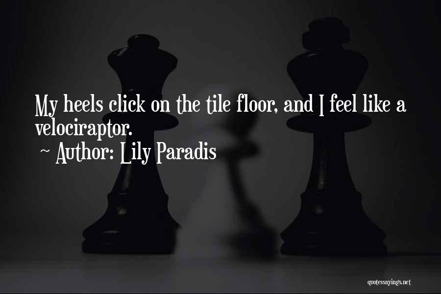 Lily Paradis Quotes: My Heels Click On The Tile Floor, And I Feel Like A Velociraptor.