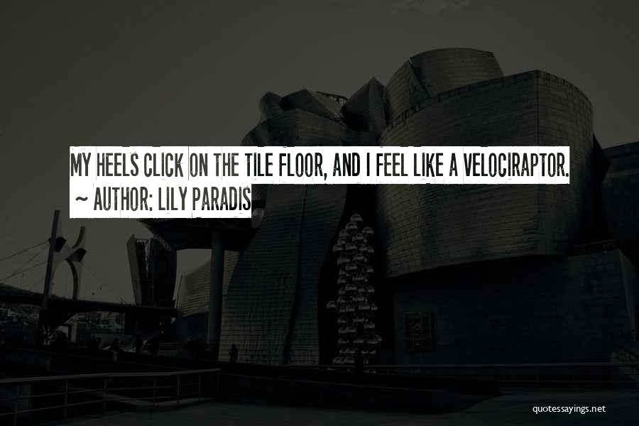 Lily Paradis Quotes: My Heels Click On The Tile Floor, And I Feel Like A Velociraptor.