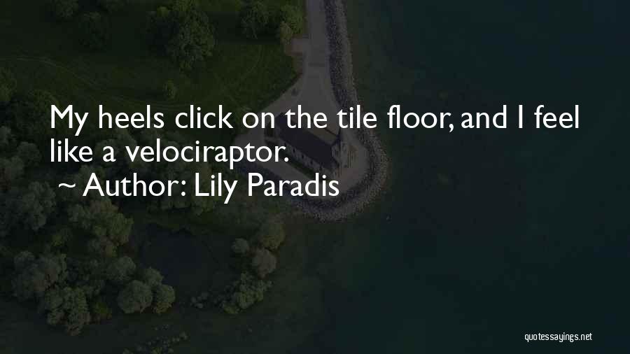 Lily Paradis Quotes: My Heels Click On The Tile Floor, And I Feel Like A Velociraptor.