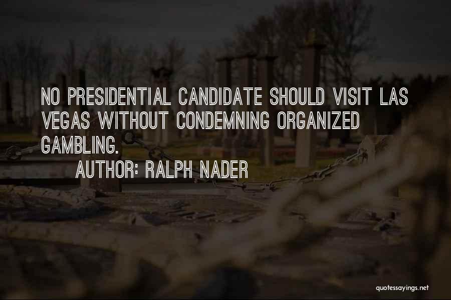 Ralph Nader Quotes: No Presidential Candidate Should Visit Las Vegas Without Condemning Organized Gambling.