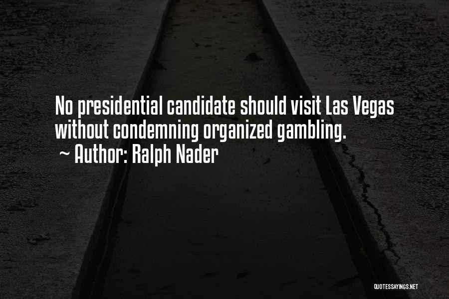 Ralph Nader Quotes: No Presidential Candidate Should Visit Las Vegas Without Condemning Organized Gambling.