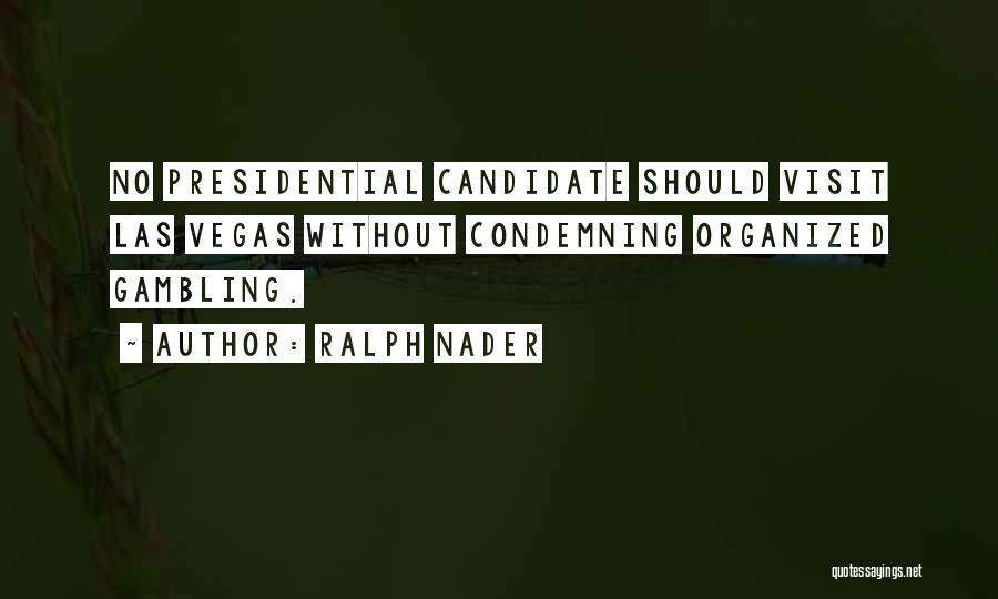 Ralph Nader Quotes: No Presidential Candidate Should Visit Las Vegas Without Condemning Organized Gambling.