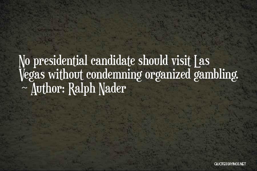 Ralph Nader Quotes: No Presidential Candidate Should Visit Las Vegas Without Condemning Organized Gambling.
