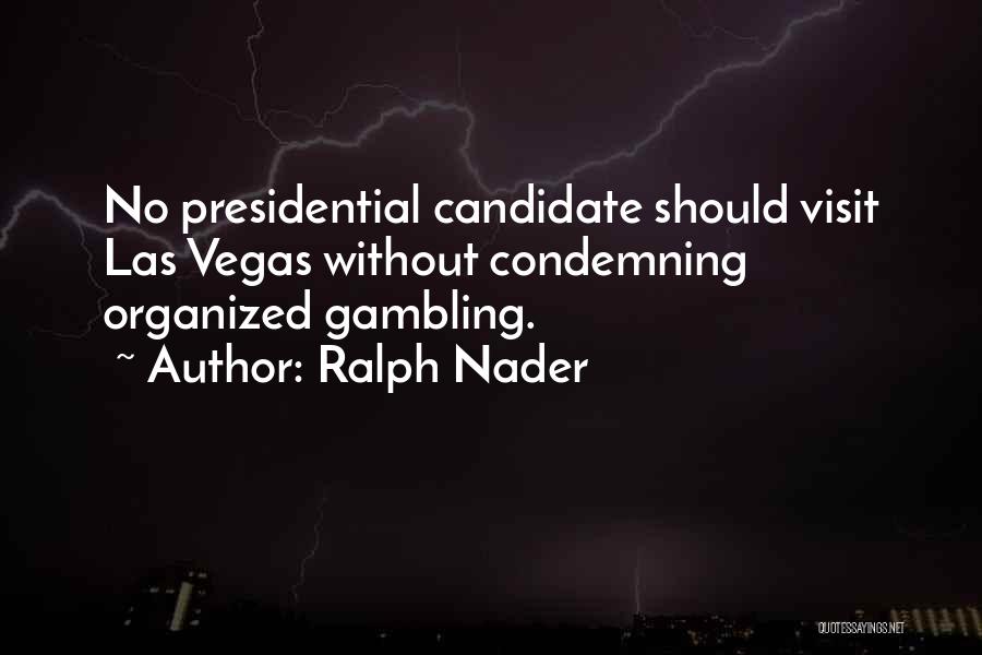 Ralph Nader Quotes: No Presidential Candidate Should Visit Las Vegas Without Condemning Organized Gambling.