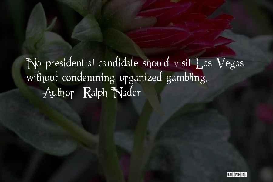 Ralph Nader Quotes: No Presidential Candidate Should Visit Las Vegas Without Condemning Organized Gambling.