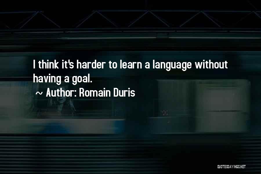 Romain Duris Quotes: I Think It's Harder To Learn A Language Without Having A Goal.