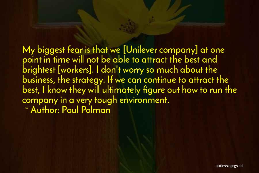 Paul Polman Quotes: My Biggest Fear Is That We [unilever Company] At One Point In Time Will Not Be Able To Attract The