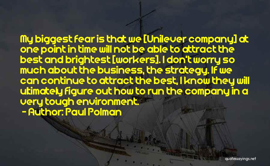 Paul Polman Quotes: My Biggest Fear Is That We [unilever Company] At One Point In Time Will Not Be Able To Attract The