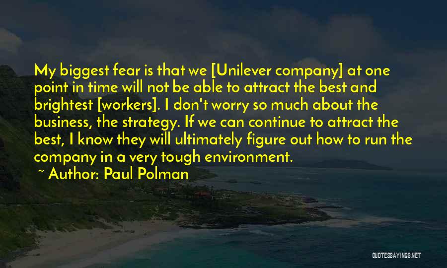 Paul Polman Quotes: My Biggest Fear Is That We [unilever Company] At One Point In Time Will Not Be Able To Attract The