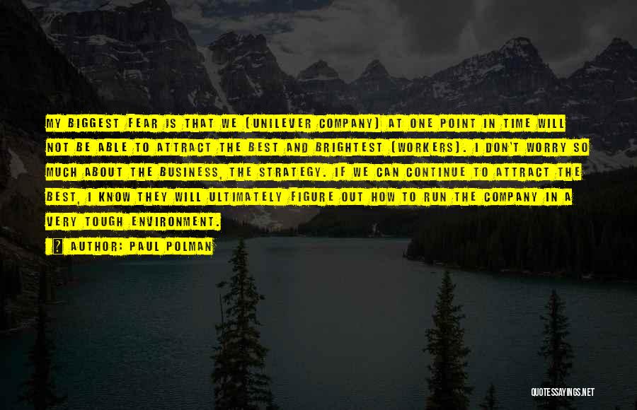 Paul Polman Quotes: My Biggest Fear Is That We [unilever Company] At One Point In Time Will Not Be Able To Attract The