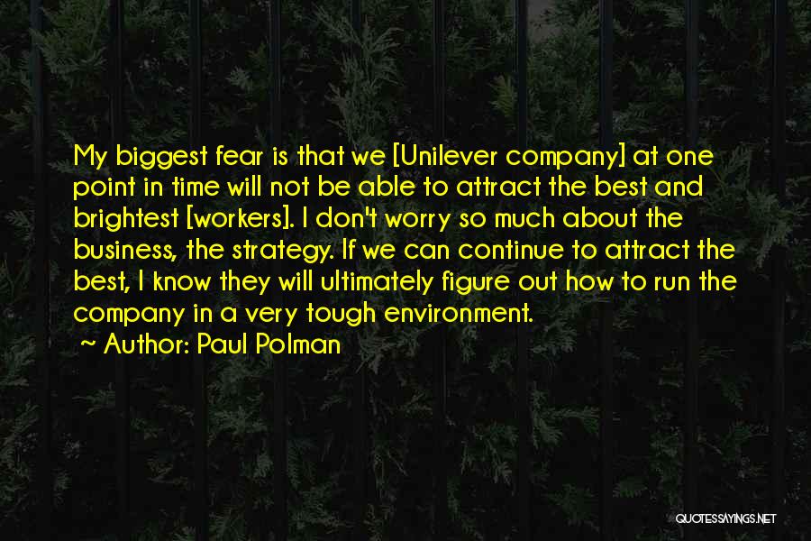 Paul Polman Quotes: My Biggest Fear Is That We [unilever Company] At One Point In Time Will Not Be Able To Attract The