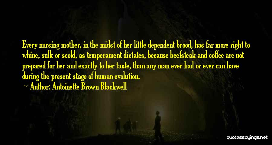 Antoinette Brown Blackwell Quotes: Every Nursing Mother, In The Midst Of Her Little Dependent Brood, Has Far More Right To Whine, Sulk Or Scold,