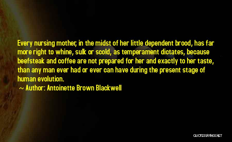 Antoinette Brown Blackwell Quotes: Every Nursing Mother, In The Midst Of Her Little Dependent Brood, Has Far More Right To Whine, Sulk Or Scold,