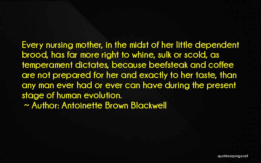 Antoinette Brown Blackwell Quotes: Every Nursing Mother, In The Midst Of Her Little Dependent Brood, Has Far More Right To Whine, Sulk Or Scold,