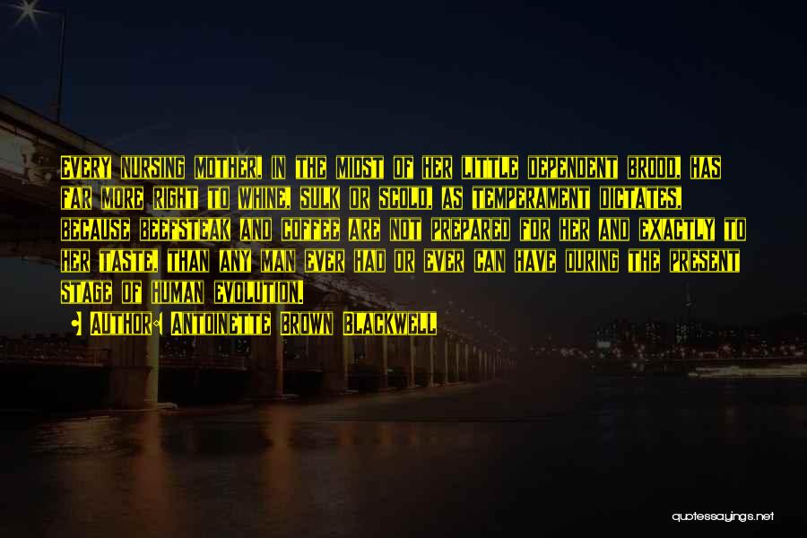 Antoinette Brown Blackwell Quotes: Every Nursing Mother, In The Midst Of Her Little Dependent Brood, Has Far More Right To Whine, Sulk Or Scold,