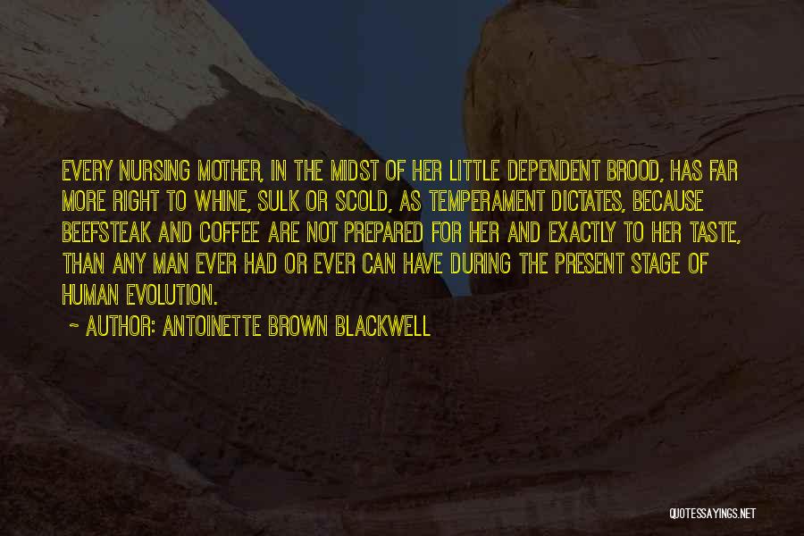 Antoinette Brown Blackwell Quotes: Every Nursing Mother, In The Midst Of Her Little Dependent Brood, Has Far More Right To Whine, Sulk Or Scold,