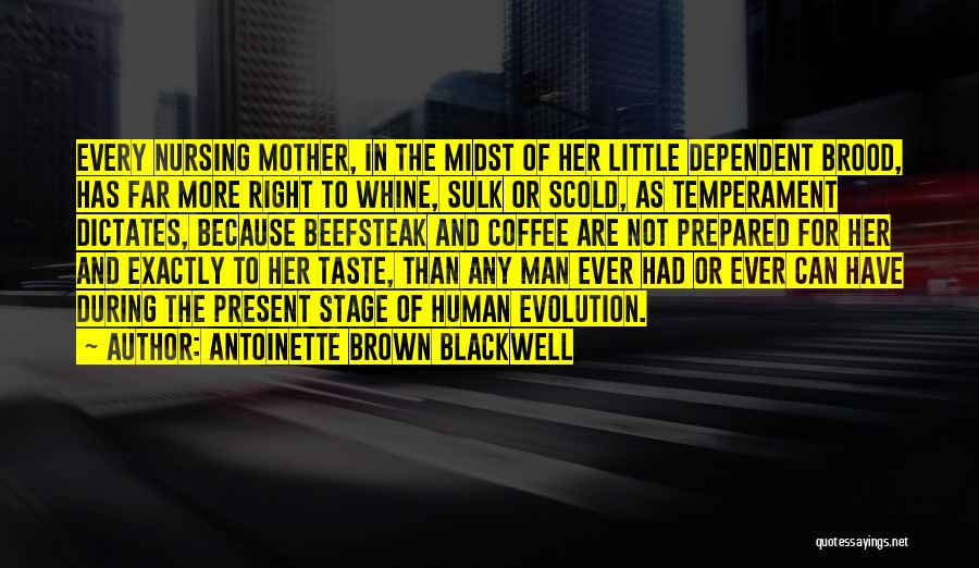 Antoinette Brown Blackwell Quotes: Every Nursing Mother, In The Midst Of Her Little Dependent Brood, Has Far More Right To Whine, Sulk Or Scold,