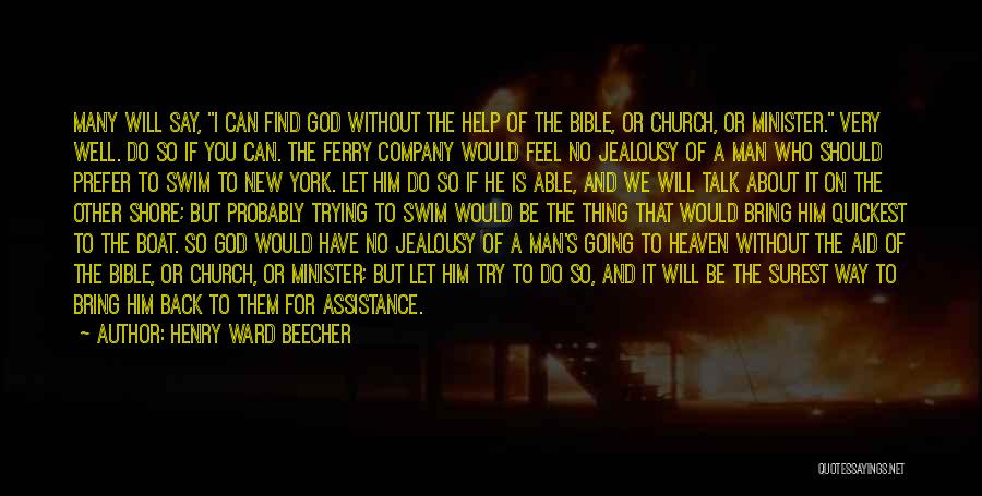 Henry Ward Beecher Quotes: Many Will Say, I Can Find God Without The Help Of The Bible, Or Church, Or Minister. Very Well. Do