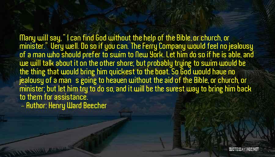 Henry Ward Beecher Quotes: Many Will Say, I Can Find God Without The Help Of The Bible, Or Church, Or Minister. Very Well. Do