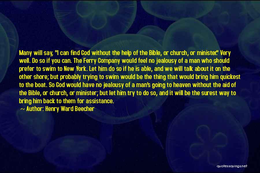 Henry Ward Beecher Quotes: Many Will Say, I Can Find God Without The Help Of The Bible, Or Church, Or Minister. Very Well. Do