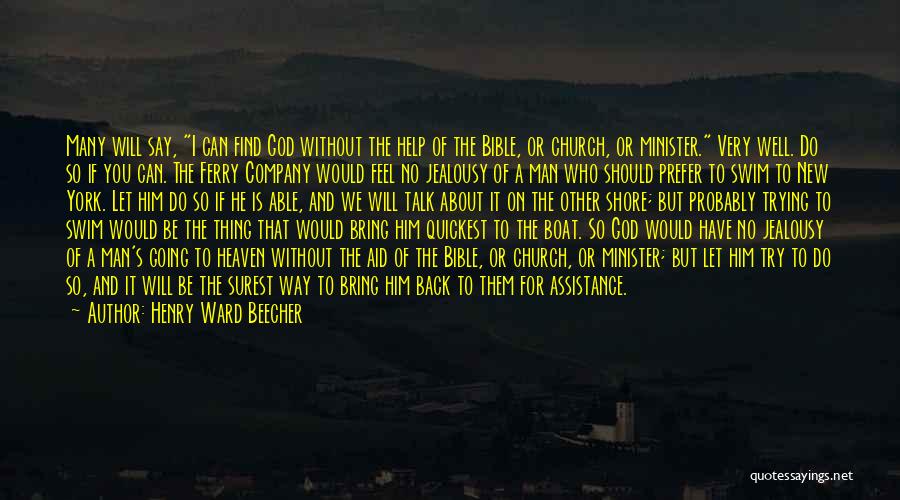 Henry Ward Beecher Quotes: Many Will Say, I Can Find God Without The Help Of The Bible, Or Church, Or Minister. Very Well. Do