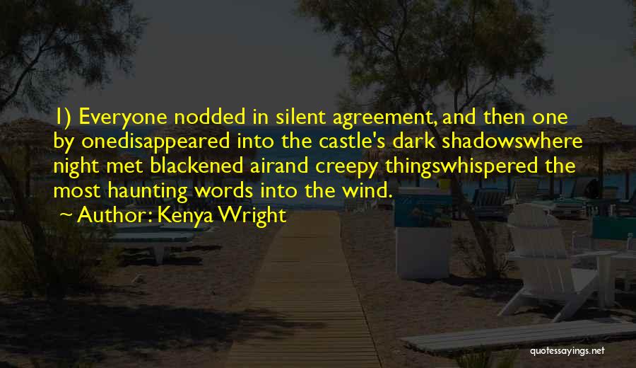 Kenya Wright Quotes: 1) Everyone Nodded In Silent Agreement, And Then One By Onedisappeared Into The Castle's Dark Shadowswhere Night Met Blackened Airand