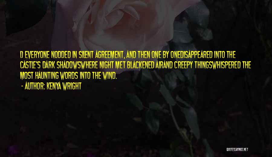 Kenya Wright Quotes: 1) Everyone Nodded In Silent Agreement, And Then One By Onedisappeared Into The Castle's Dark Shadowswhere Night Met Blackened Airand