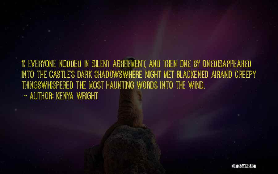 Kenya Wright Quotes: 1) Everyone Nodded In Silent Agreement, And Then One By Onedisappeared Into The Castle's Dark Shadowswhere Night Met Blackened Airand