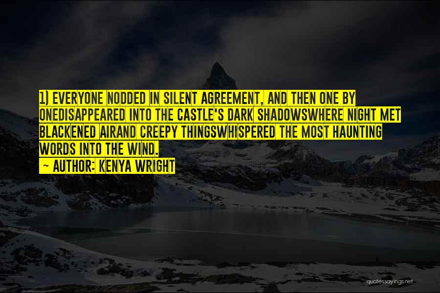 Kenya Wright Quotes: 1) Everyone Nodded In Silent Agreement, And Then One By Onedisappeared Into The Castle's Dark Shadowswhere Night Met Blackened Airand