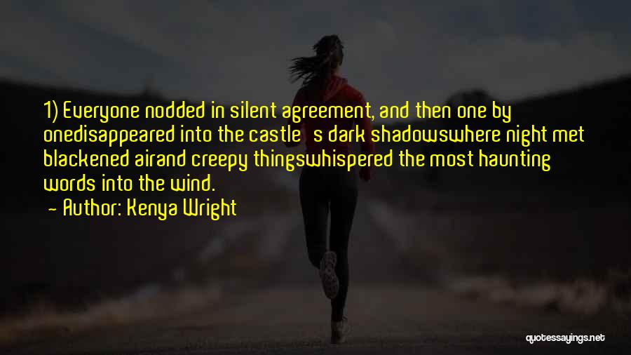 Kenya Wright Quotes: 1) Everyone Nodded In Silent Agreement, And Then One By Onedisappeared Into The Castle's Dark Shadowswhere Night Met Blackened Airand