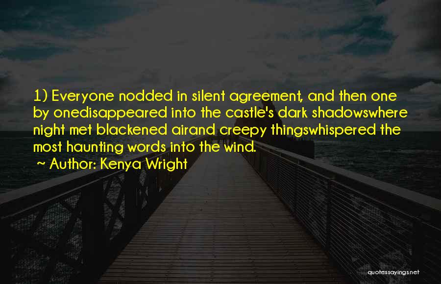 Kenya Wright Quotes: 1) Everyone Nodded In Silent Agreement, And Then One By Onedisappeared Into The Castle's Dark Shadowswhere Night Met Blackened Airand