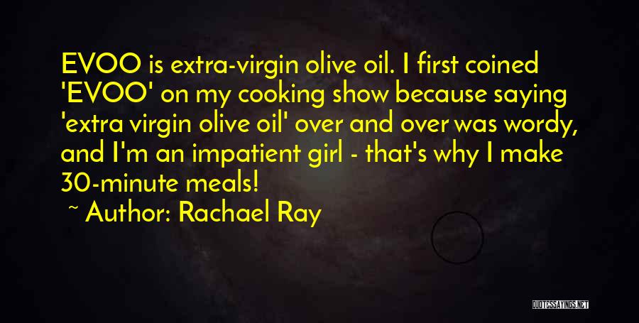 Rachael Ray Quotes: Evoo Is Extra-virgin Olive Oil. I First Coined 'evoo' On My Cooking Show Because Saying 'extra Virgin Olive Oil' Over