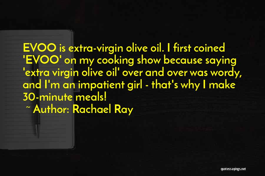 Rachael Ray Quotes: Evoo Is Extra-virgin Olive Oil. I First Coined 'evoo' On My Cooking Show Because Saying 'extra Virgin Olive Oil' Over