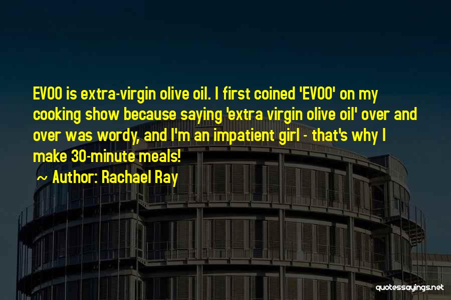 Rachael Ray Quotes: Evoo Is Extra-virgin Olive Oil. I First Coined 'evoo' On My Cooking Show Because Saying 'extra Virgin Olive Oil' Over