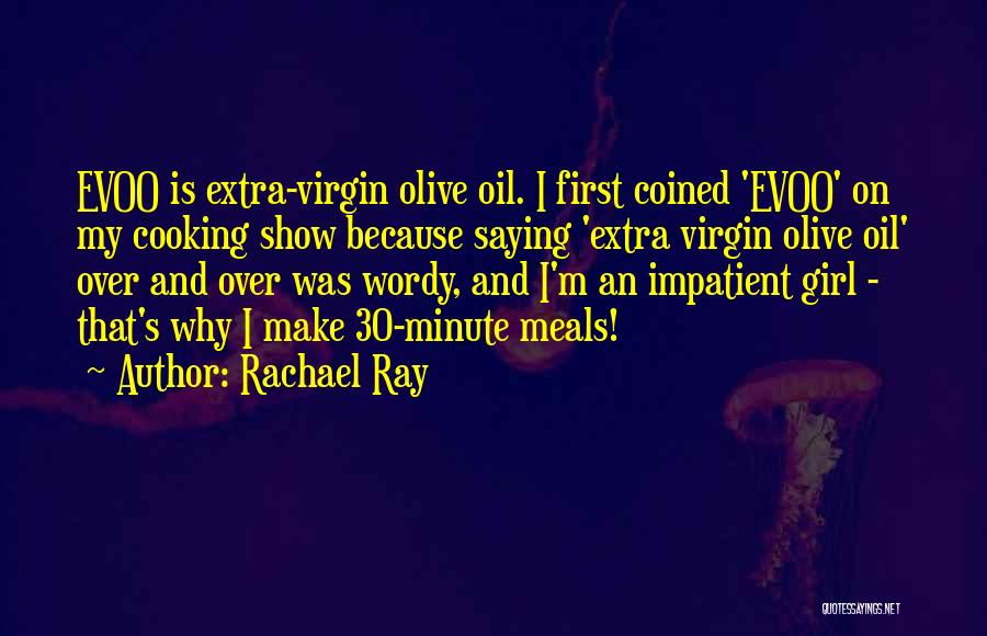 Rachael Ray Quotes: Evoo Is Extra-virgin Olive Oil. I First Coined 'evoo' On My Cooking Show Because Saying 'extra Virgin Olive Oil' Over