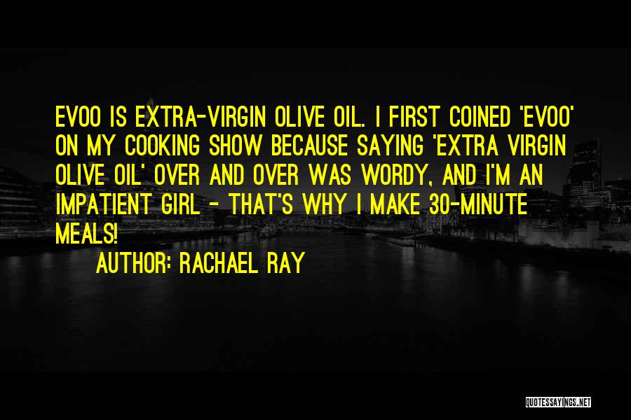 Rachael Ray Quotes: Evoo Is Extra-virgin Olive Oil. I First Coined 'evoo' On My Cooking Show Because Saying 'extra Virgin Olive Oil' Over