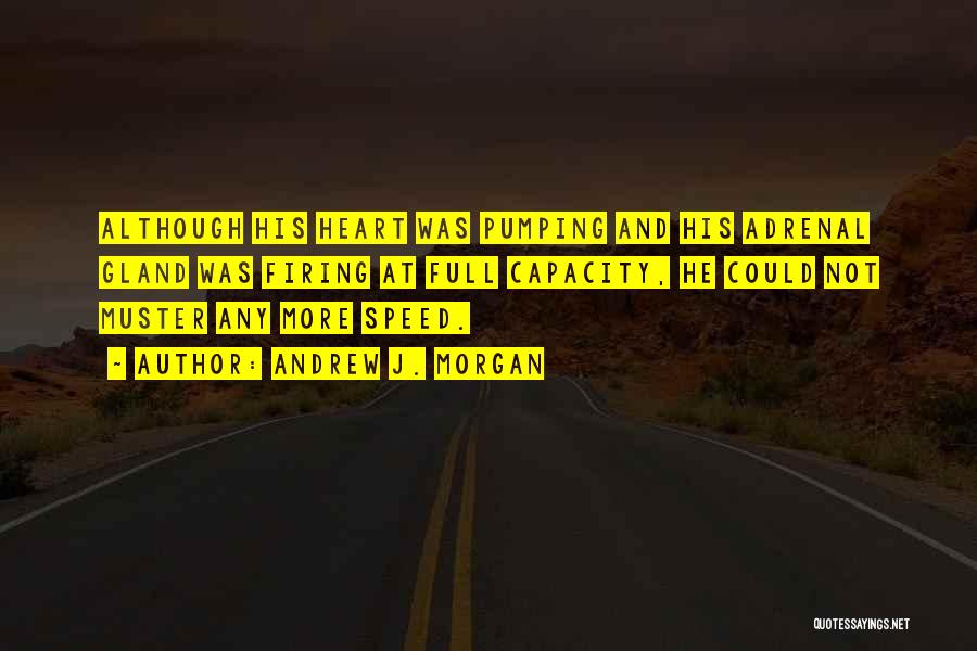 Andrew J. Morgan Quotes: Although His Heart Was Pumping And His Adrenal Gland Was Firing At Full Capacity, He Could Not Muster Any More