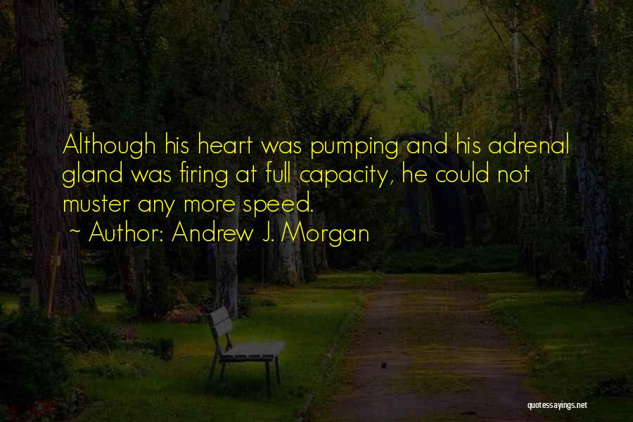 Andrew J. Morgan Quotes: Although His Heart Was Pumping And His Adrenal Gland Was Firing At Full Capacity, He Could Not Muster Any More