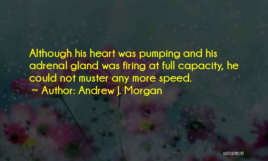 Andrew J. Morgan Quotes: Although His Heart Was Pumping And His Adrenal Gland Was Firing At Full Capacity, He Could Not Muster Any More