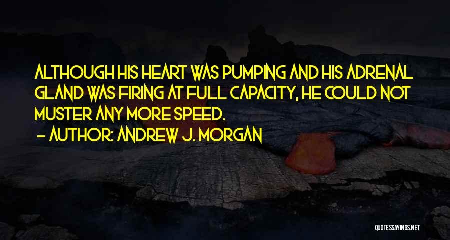 Andrew J. Morgan Quotes: Although His Heart Was Pumping And His Adrenal Gland Was Firing At Full Capacity, He Could Not Muster Any More