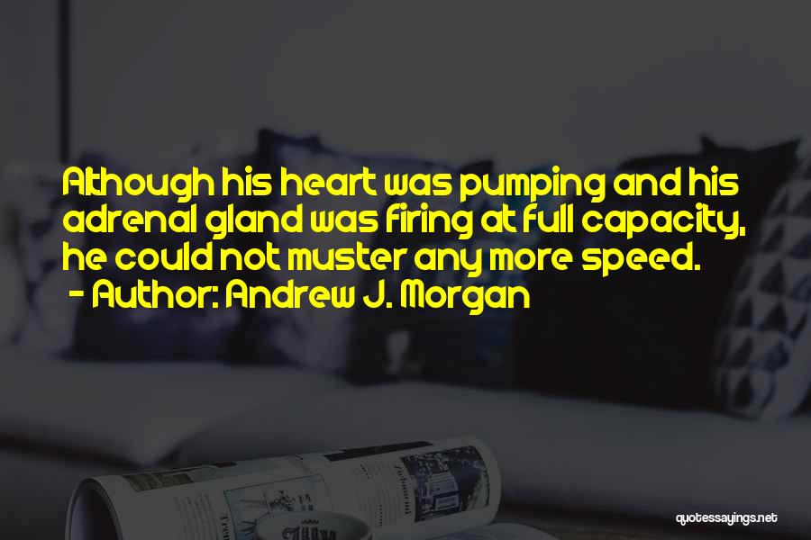 Andrew J. Morgan Quotes: Although His Heart Was Pumping And His Adrenal Gland Was Firing At Full Capacity, He Could Not Muster Any More