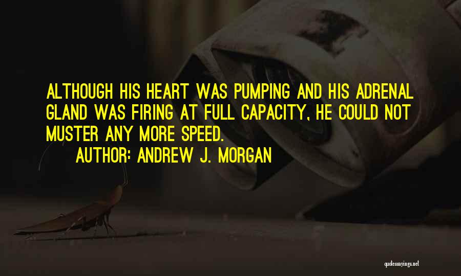 Andrew J. Morgan Quotes: Although His Heart Was Pumping And His Adrenal Gland Was Firing At Full Capacity, He Could Not Muster Any More