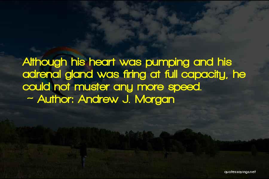 Andrew J. Morgan Quotes: Although His Heart Was Pumping And His Adrenal Gland Was Firing At Full Capacity, He Could Not Muster Any More