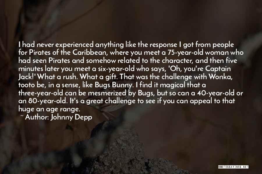 Johnny Depp Quotes: I Had Never Experienced Anything Like The Response I Got From People For Pirates Of The Caribbean, Where You Meet