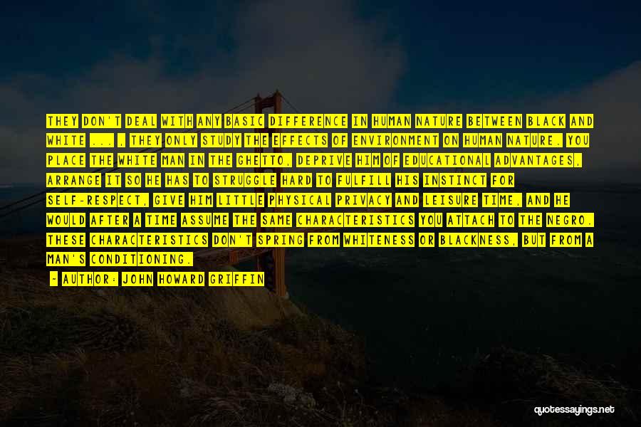 John Howard Griffin Quotes: They Don't Deal With Any Basic Difference In Human Nature Between Black And White ... , They Only Study The