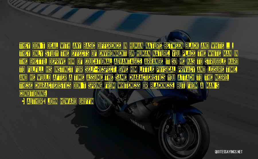 John Howard Griffin Quotes: They Don't Deal With Any Basic Difference In Human Nature Between Black And White ... , They Only Study The