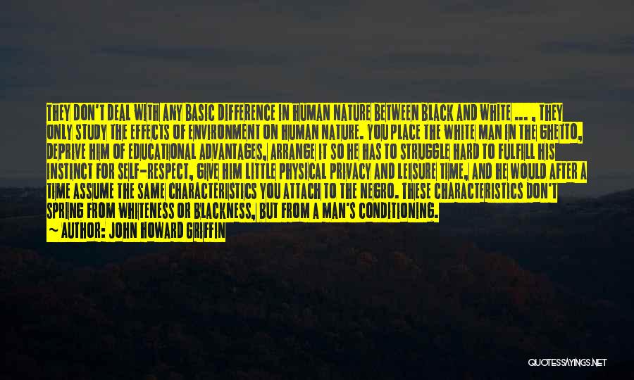 John Howard Griffin Quotes: They Don't Deal With Any Basic Difference In Human Nature Between Black And White ... , They Only Study The