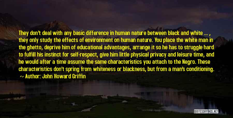 John Howard Griffin Quotes: They Don't Deal With Any Basic Difference In Human Nature Between Black And White ... , They Only Study The