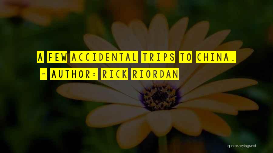 Rick Riordan Quotes: A Few Accidental Trips To China.