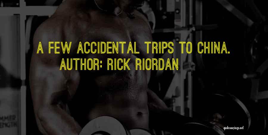 Rick Riordan Quotes: A Few Accidental Trips To China.